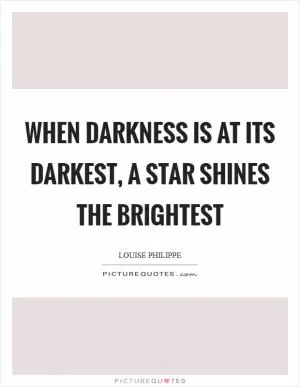 When darkness is at its darkest, a star shines the brightest Picture Quote #1