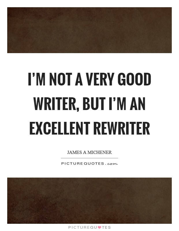 I'm not a very good writer, but I'm an excellent rewriter Picture Quote #1