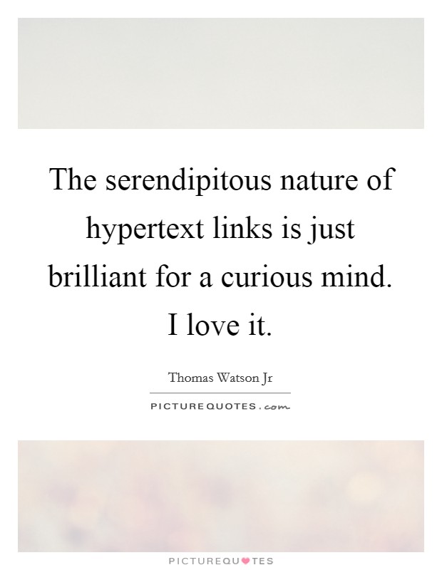 The serendipitous nature of hypertext links is just brilliant for a curious mind. I love it. Picture Quote #1
