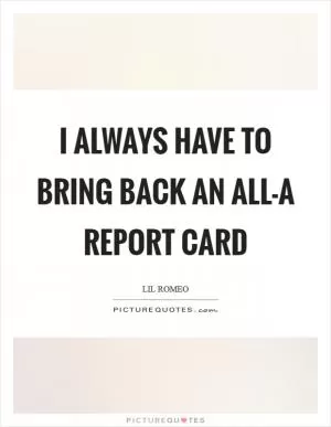 I always have to bring back an all-A report card Picture Quote #1