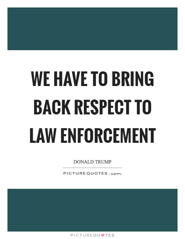 We have to bring back respect to law enforcement Picture Quote #1