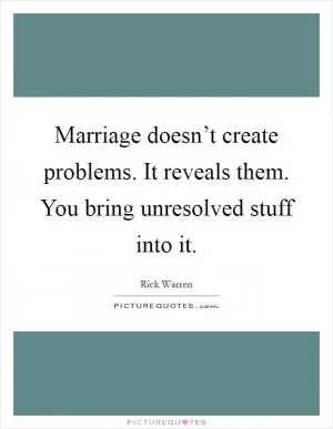 Marriage doesn’t create problems. It reveals them. You bring unresolved stuff into it Picture Quote #1