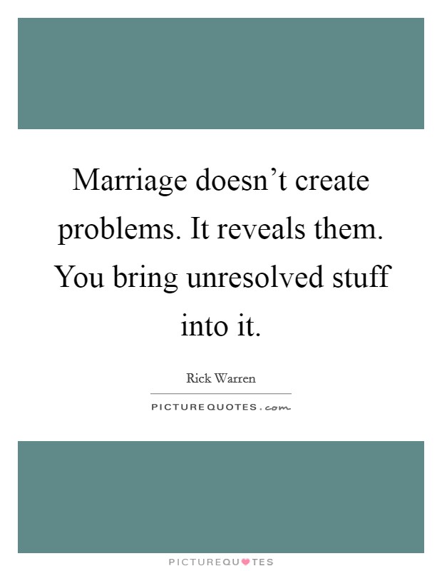 Marriage doesn't create problems. It reveals them. You bring unresolved stuff into it. Picture Quote #1