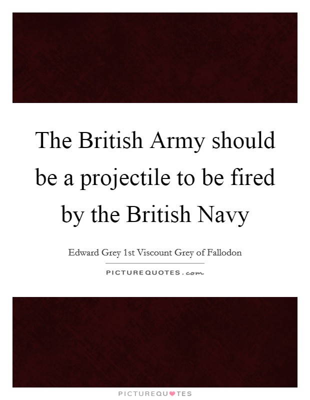 The British Army should be a projectile to be fired by the British Navy Picture Quote #1