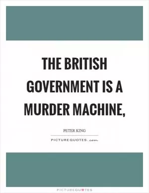 The British government is a murder machine, Picture Quote #1