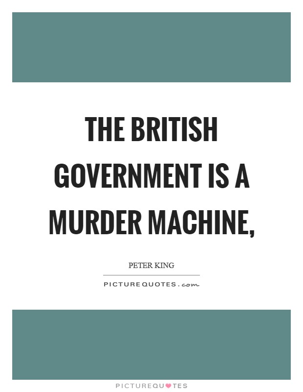 The British government is a murder machine, Picture Quote #1