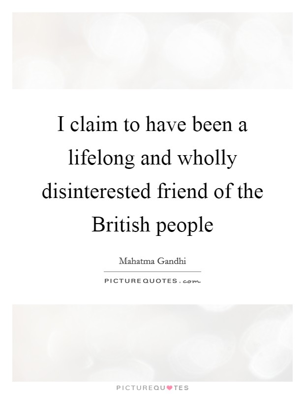 I claim to have been a lifelong and wholly disinterested friend of the British people Picture Quote #1