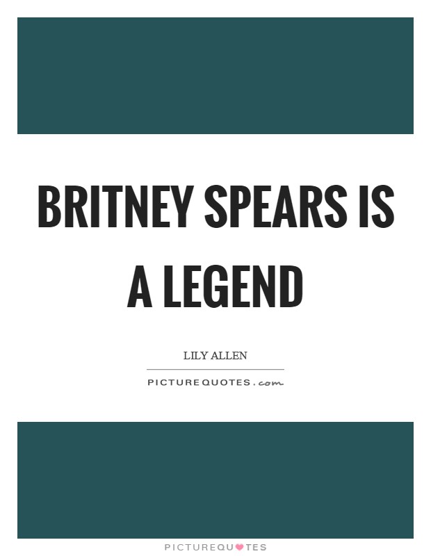 Britney Spears is a legend Picture Quote #1