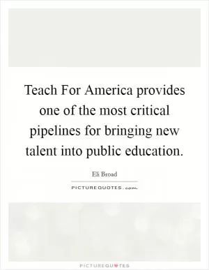 Teach For America provides one of the most critical pipelines for bringing new talent into public education Picture Quote #1