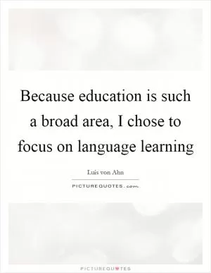 Because education is such a broad area, I chose to focus on language learning Picture Quote #1