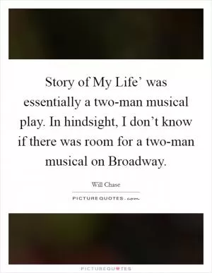 Story of My Life’ was essentially a two-man musical play. In hindsight, I don’t know if there was room for a two-man musical on Broadway Picture Quote #1