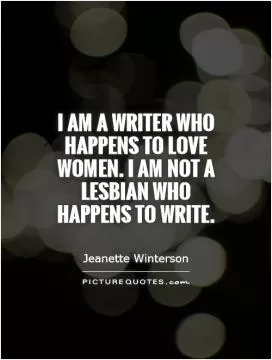 I am a writer who happens to love women. I am not a lesbian who happens to write Picture Quote #1