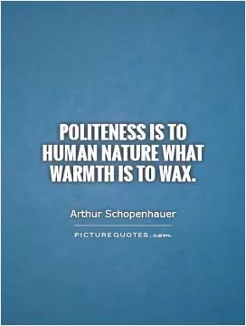 Politeness is to human nature what warmth is to wax Picture Quote #1