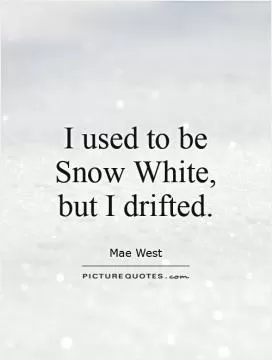 I used to be Snow White, but I drifted Picture Quote #1