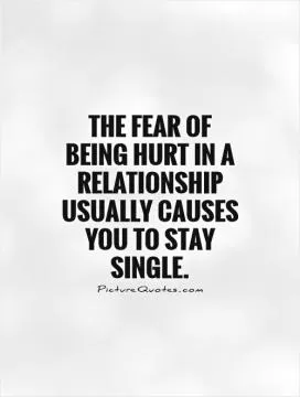 The fear of being hurt in a relationship usually causes you to stay single Picture Quote #1
