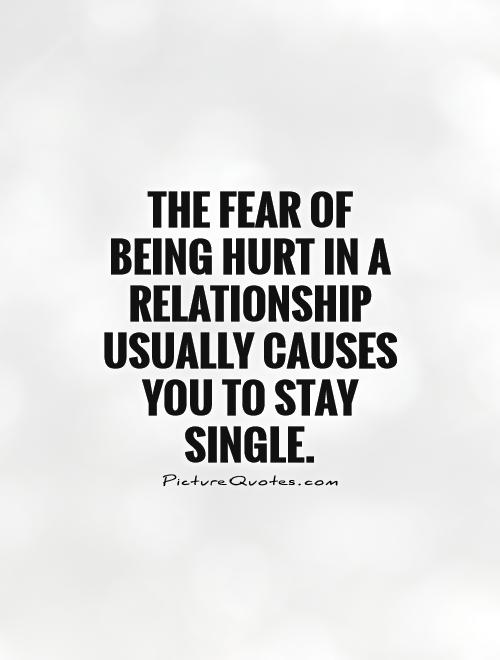 The fear of being hurt in a relationship usually causes you to stay single Picture Quote #1