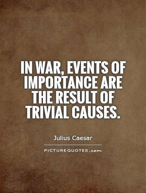 In war, events of importance are the result of trivial causes Picture Quote #1