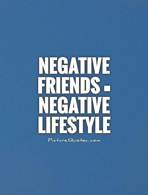 Negative friends = Negative lifestyle Picture Quote #1