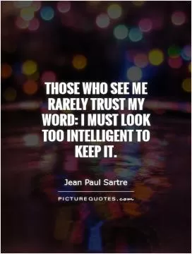 Those who see me rarely trust my word: I must look too intelligent to keep it Picture Quote #1