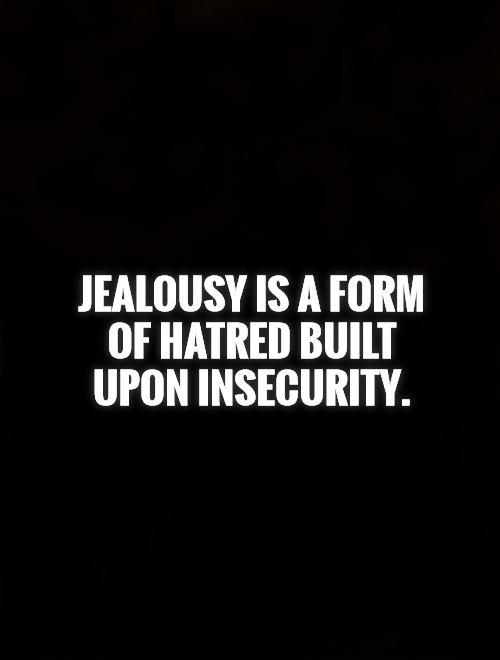 Jealousy is a form of hatred built upon insecurity Picture Quote #1