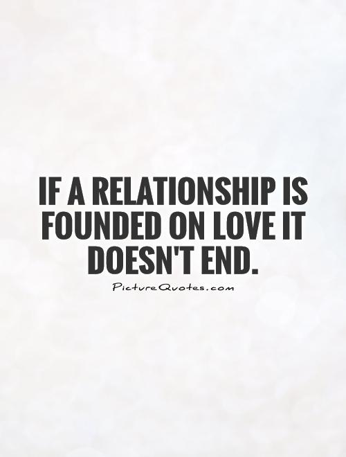 If a relationship is founded on love it doesn't end Picture Quote #1
