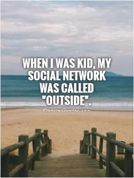 When I was kid, my social network was called 
