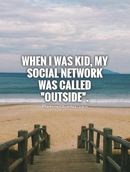 When I was kid, my social network was called 