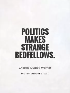 Politics makes strange bedfellows Picture Quote #1