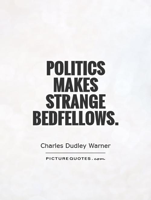 Politics makes strange bedfellows Picture Quote #1