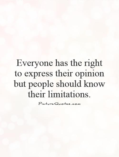 Everyone has the right to express their opinion but people should know their limitations Picture Quote #1