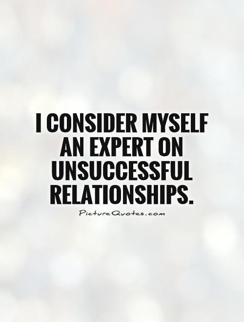 I consider myself an expert on unsuccessful relationships Picture Quote #1