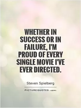Whether in success or in failure, I'm proud of every single movie I've ever directed Picture Quote #1