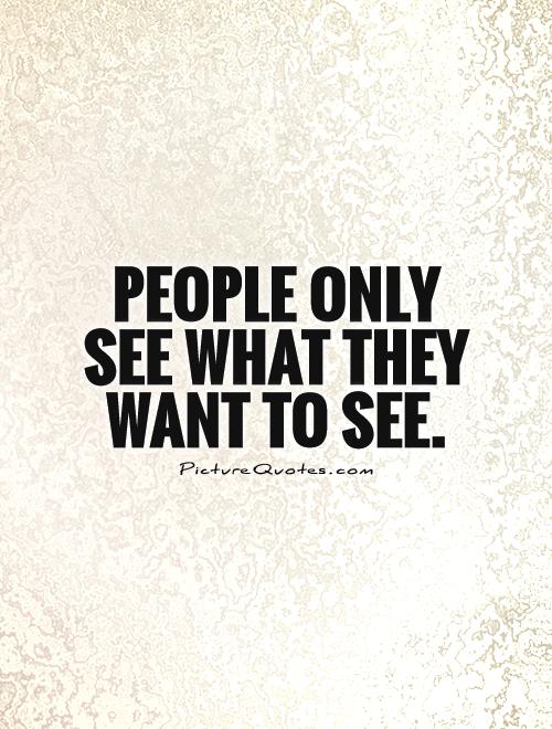 People only see what they want to see Picture Quote #1