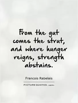 From the gut comes the strut, and where hunger reigns, strength abstains Picture Quote #1