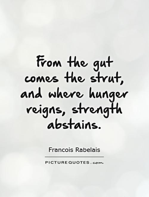 From the gut comes the strut, and where hunger reigns, strength abstains Picture Quote #1