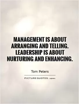 Management is about arranging and telling. Leadership is about nurturing and enhancing Picture Quote #1