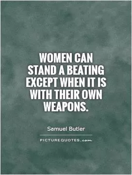 Women can stand a beating except when it is with their own weapons Picture Quote #1