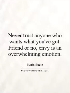 Never trust anyone who wants what you've got. Friend or no, envy is an overwhelming emotion Picture Quote #1