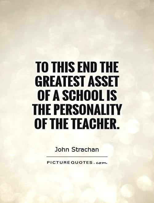 To this end the greatest asset of a school is the personality of the teacher Picture Quote #1