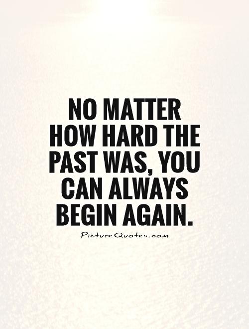 No matter how hard the past was, you can always begin again Picture Quote #1