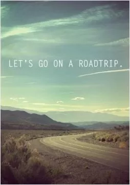 Lets go on a roadtrip Picture Quote #1