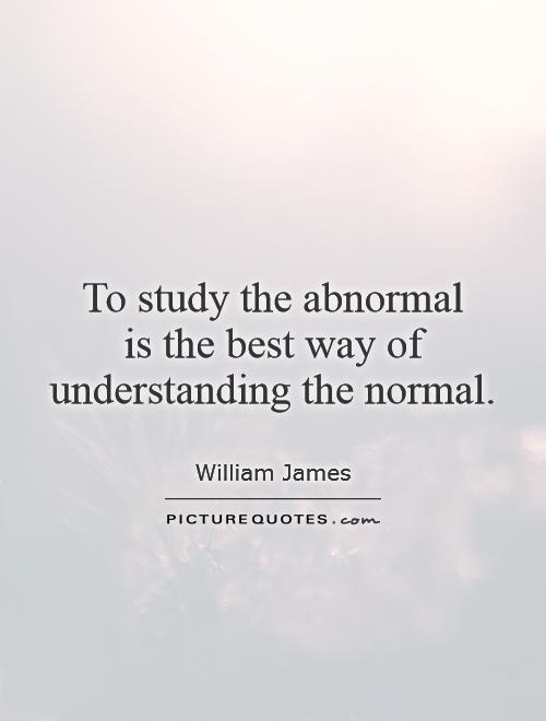 To study the abnormal  is the best way of understanding the normal Picture Quote #1