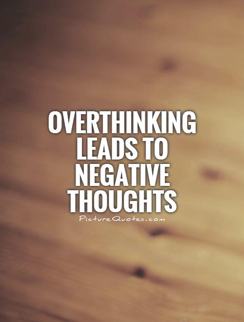 Overthinking leads to negative thoughts Picture Quote #1