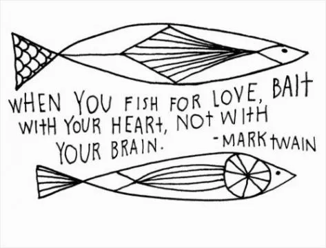 When you fish for love, bait with your heart not with your brain Picture Quote #1