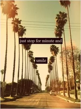 Just stop for a minute and smile Picture Quote #1