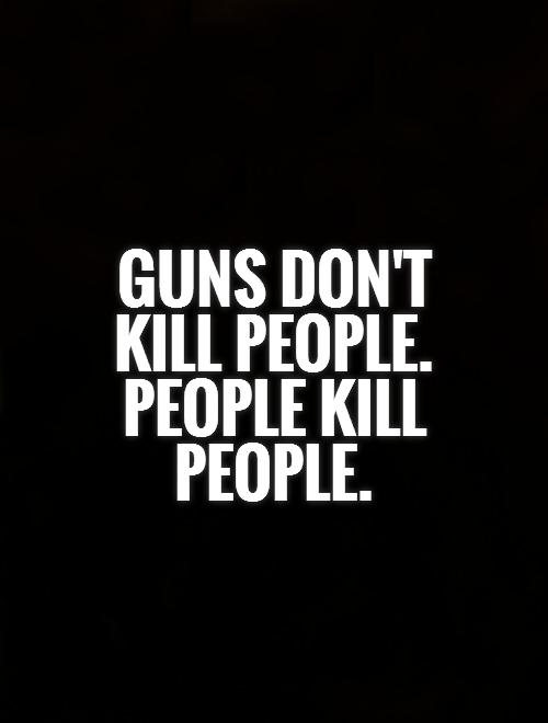 Guns don't kill people. People kill people Picture Quote #1
