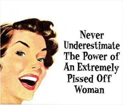 Never underestimate the power of an extremely pissed off woman Picture Quote #1