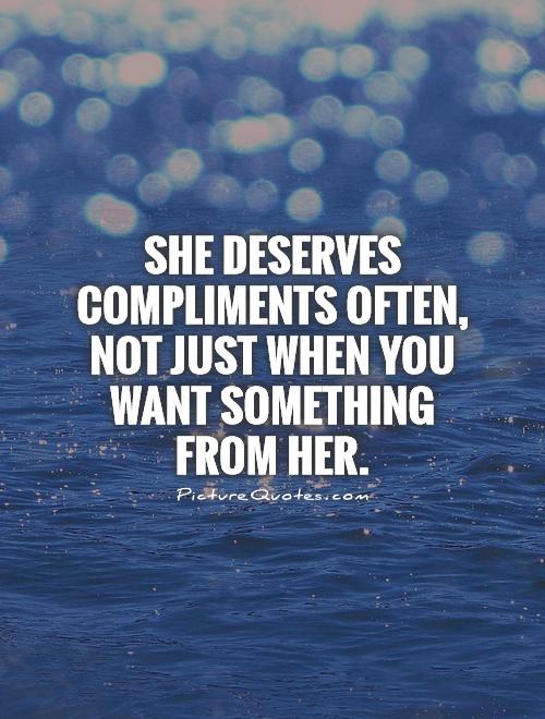 She deserves compliments often, not just when you want something from her Picture Quote #1