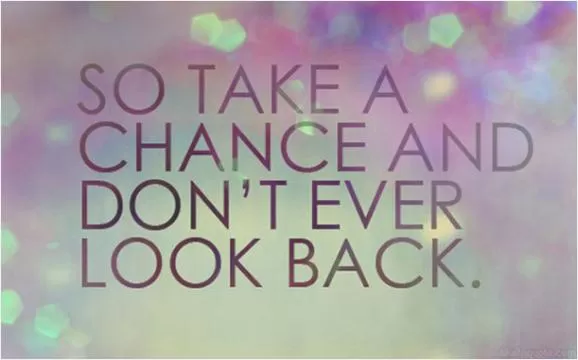 So take a chance and never look back Picture Quote #1