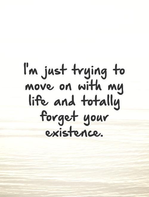 I'm just trying to move on with my life and totally forget your existence Picture Quote #1
